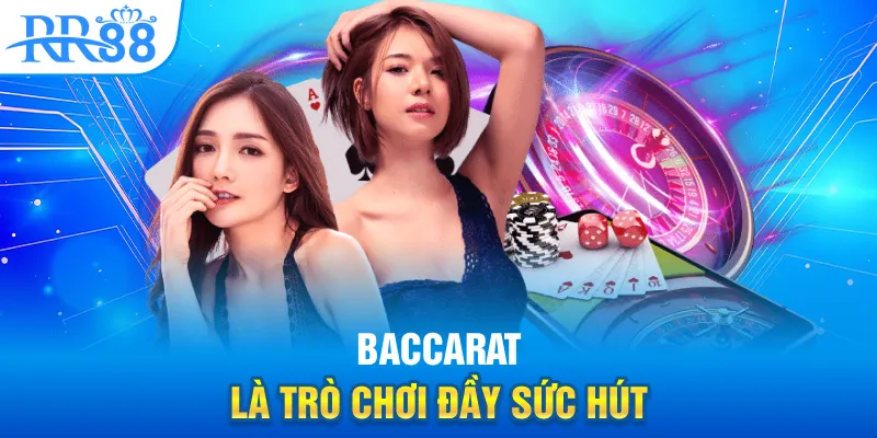 Baccarat là trò chơi đầy sức hút