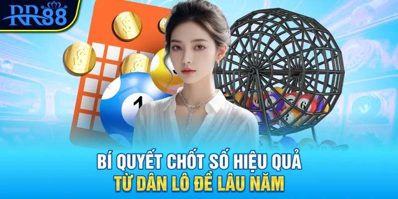Bí quyết chốt số hiệu quả từ dân lô đề lâu năm