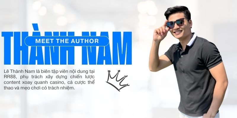 Giới Thiệu Biên Tập Viên Lê Thành Nam – Định Hướng Nội Dung Tại RR88 1 Cùng tìm hiểu về biên tập viên Lê Thành Nam tại RR88