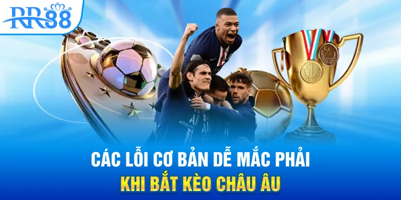 Các lỗi cơ bản dễ mắc phải khi bắt kèo châu Âu