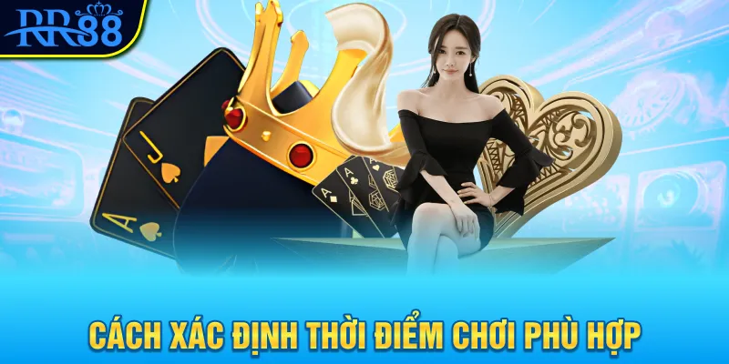Cách xác định thời điểm chơi phù hợp
