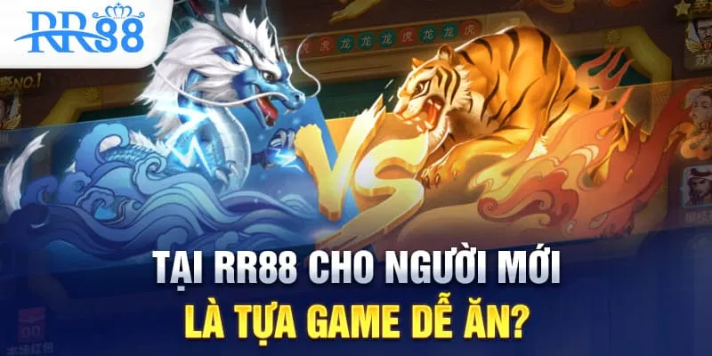Có thực sự Rồng Hổ là tựa game dễ ăn?