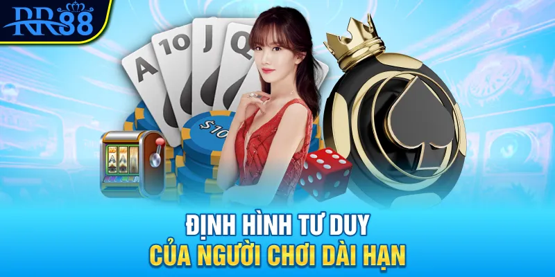 Định hình tư duy của người chơi dài hạn