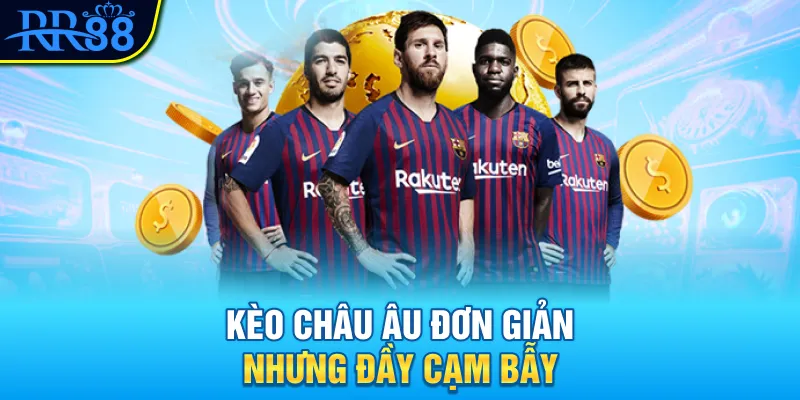 Kèo châu Âu đơn giản nhưng đầy cạm bẫy