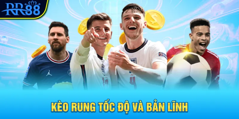 Kèo rung tốc độ và bản lĩnh