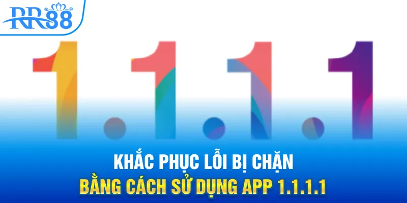 Khắc phục lỗi bị chặn bằng cách sử dụng app 1.1.1.1
