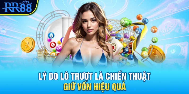 Lý do lô trượt là chiến thuật giữ vốn hiệu quả