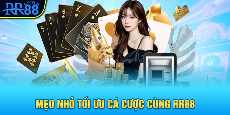 Mẹo nhỏ tối ưu cá cược cùng RR88