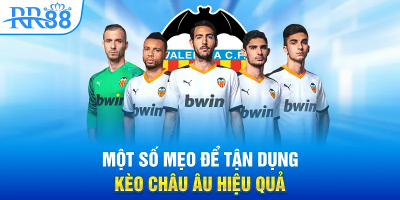 Một số mẹo để tận dụng kèo châu Âu hiệu quả