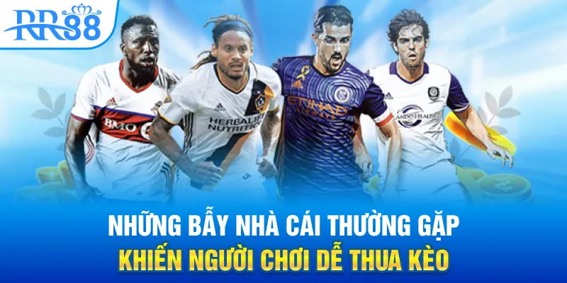 Những bẫy nhà cái thường gặp khiến người chơi dễ thua kèo