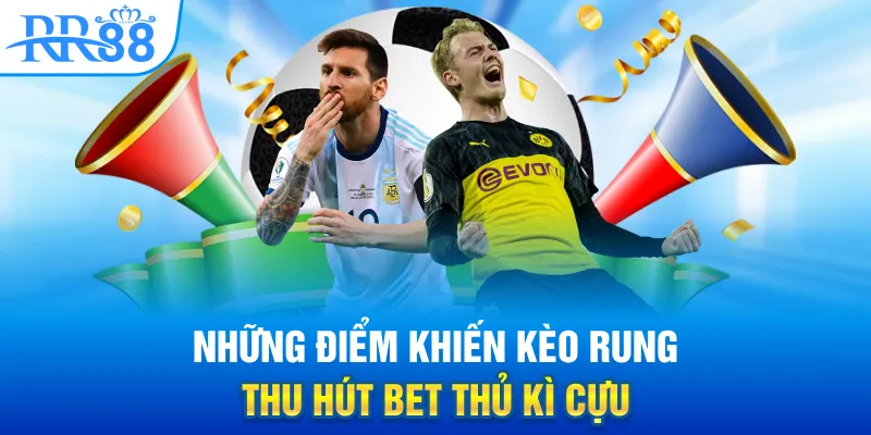 Những điểm khiến kèo rung thu hút bet thủ kì cựu