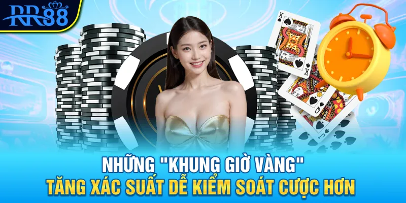 Những "khung giờ vàng" tăng xác suất dễ kiểm soát cược hơn 