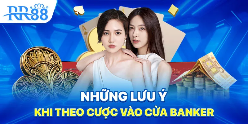 Những lưu ý khi theo cược vào cửa Banker