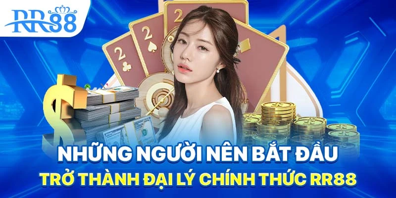 Những người nên bắt đầu trở thành đại lý chính thức RR88