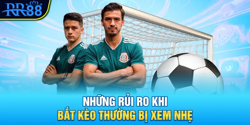 Những rủi ro khi bắt kèo thường bị xem nhẹ