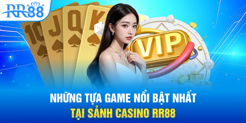 Những tựa game nổi bật nhất tại sảnh Casino RR88