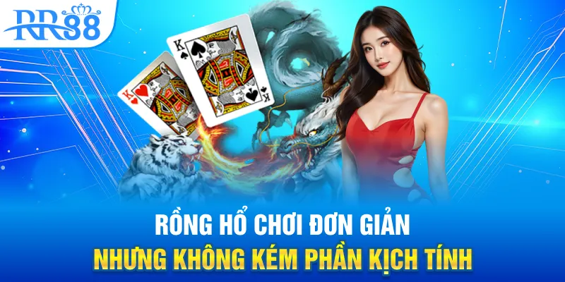 Rồng Hổ chơi đơn giản nhưng không kém phần kịch tính