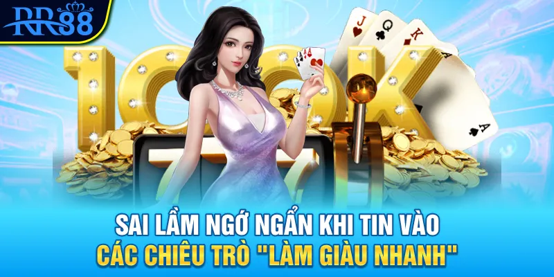 Sai lầm ngớ ngẩn khi tin vào các chiêu trò "làm giàu nhanh"