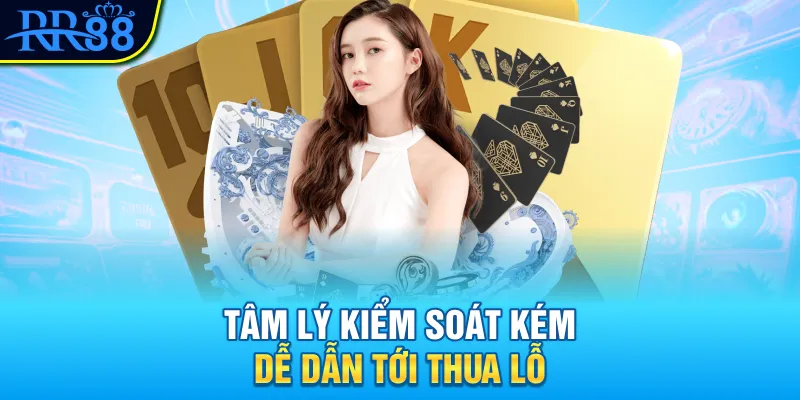 Tâm lý kiểm soát kém dễ dẫn tới thua lỗ