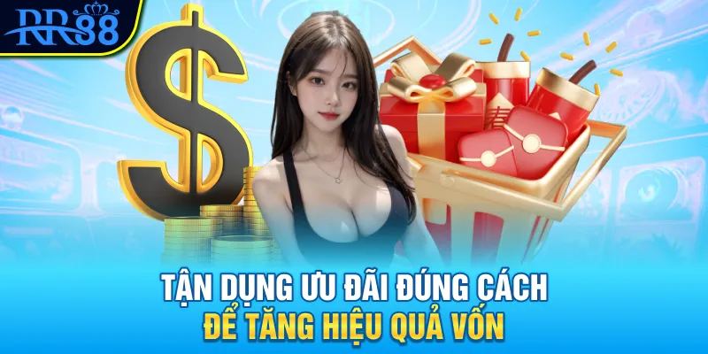 Tận dụng ưu đãi đúng cách để tăng hiệu quả vốn