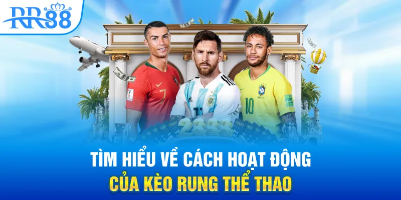 Tìm hiểu về cách hoạt động của kèo rung thể thao