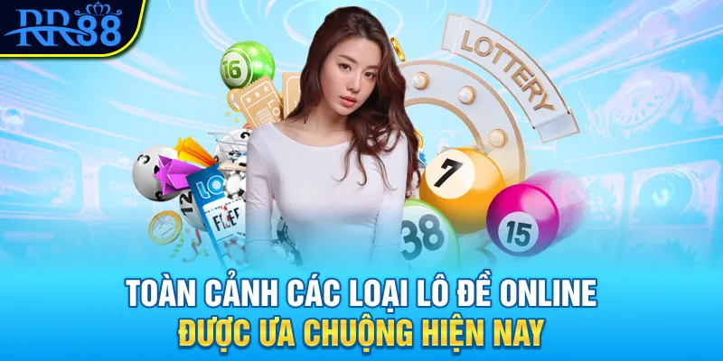 Toàn cảnh các loại lô đề online được ưa chuộng hiện nay