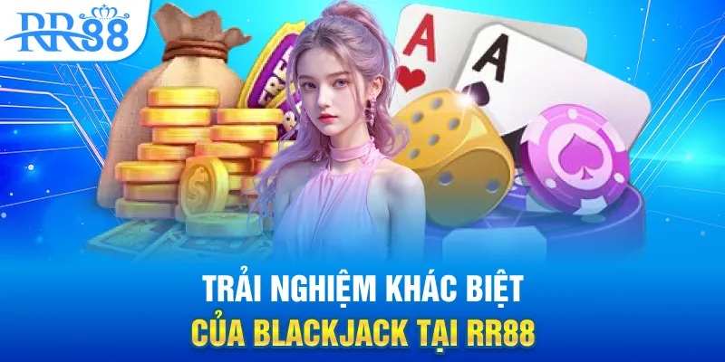 Trải nghiệm khác biệt của Blackjack tại RR88