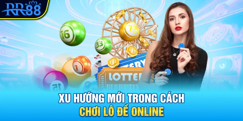Xu hướng mới trong cách chơi lô đề online